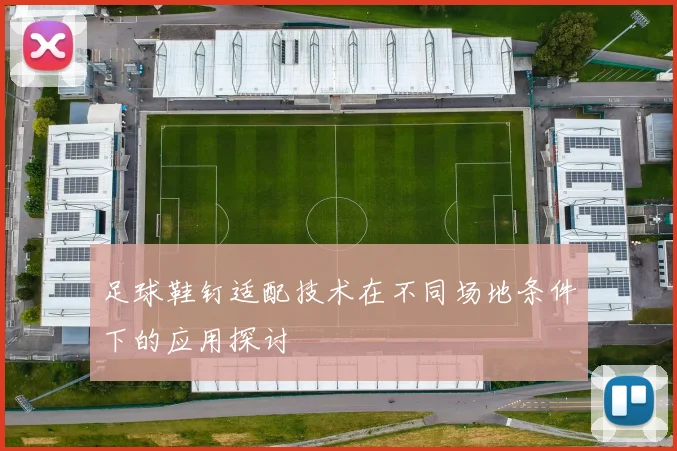 足球鞋钉适配技术在不同场地条件下的应用探讨