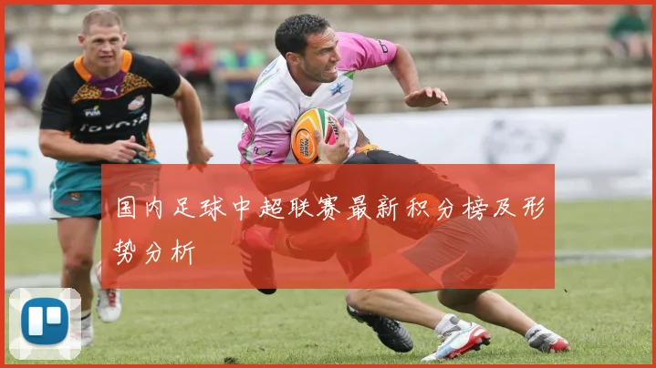 国内足球中超联赛最新积分榜及形势分析